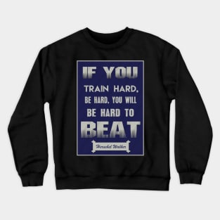 If you train hard, you’ll not only be hard, you’ll be hard to beat. Crewneck Sweatshirt